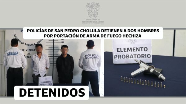 POLICÍAS DE SAN PEDRO CHOLULA DETIENEN A DOS HOMBRES POR PORTACIÓN DE ARMA DE FUEGO HECHIZA